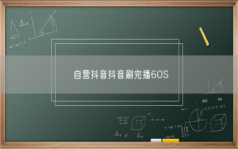 自营抖音抖音刷完播60S