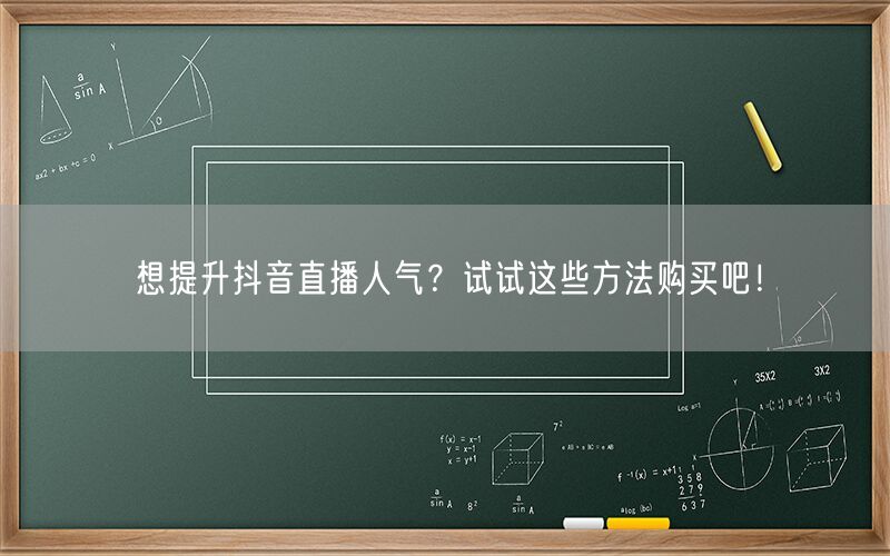 想提升抖音直播人气？试试这些方法购买吧！