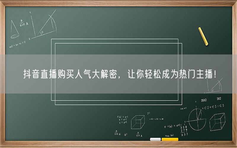 抖音直播购买人气大解密，让你轻松成为热门主播！