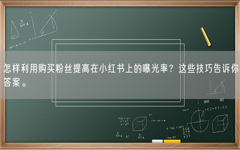 怎样利用购买粉丝提高在小红书上的曝光率？这些技巧告诉你答案。